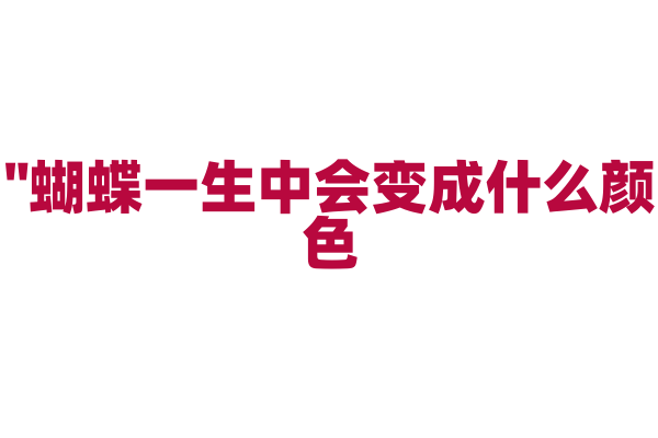 "蝴蝶一生中会变成什么颜色？"